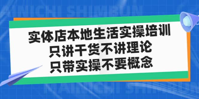 实体店本地生活实操培训，只讲干货不讲理论，只带实操不要概念（12节课）-扬明网创