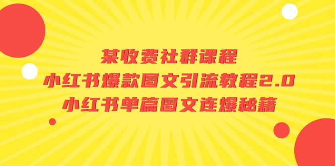 某收费社群课程：小红书爆款图文引流教程2.0+小红书单篇图文连爆秘籍-扬明网创