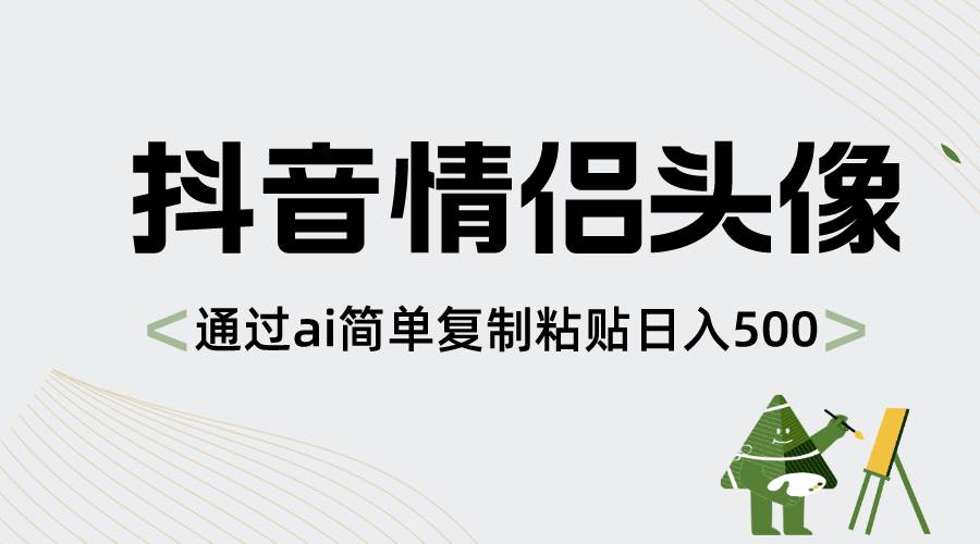 抖音情侣头像，通过ai简单复制粘贴日入500+-扬明网创