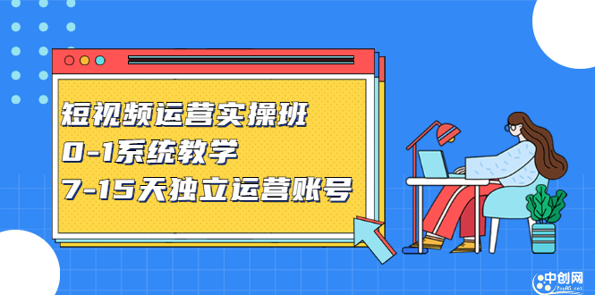 短视频运营实操班，0-1系统教学，​7-15天独立运营账号-扬明网创