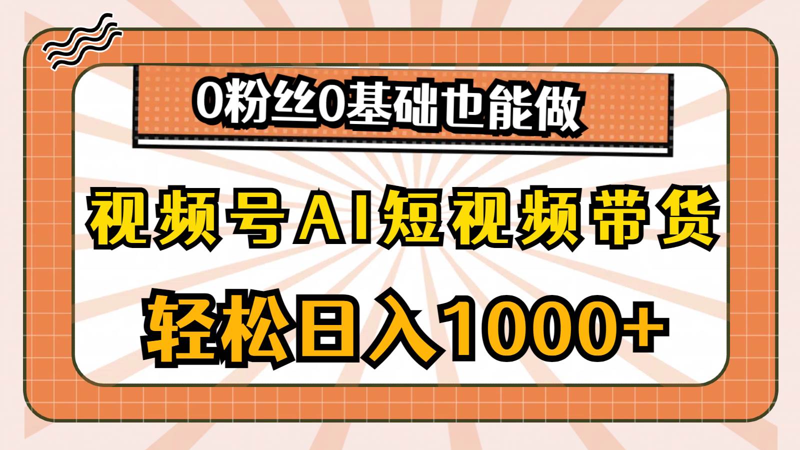 视频号AI短视频带货，轻松日入1000+，0粉丝0基础也能做-扬明网创