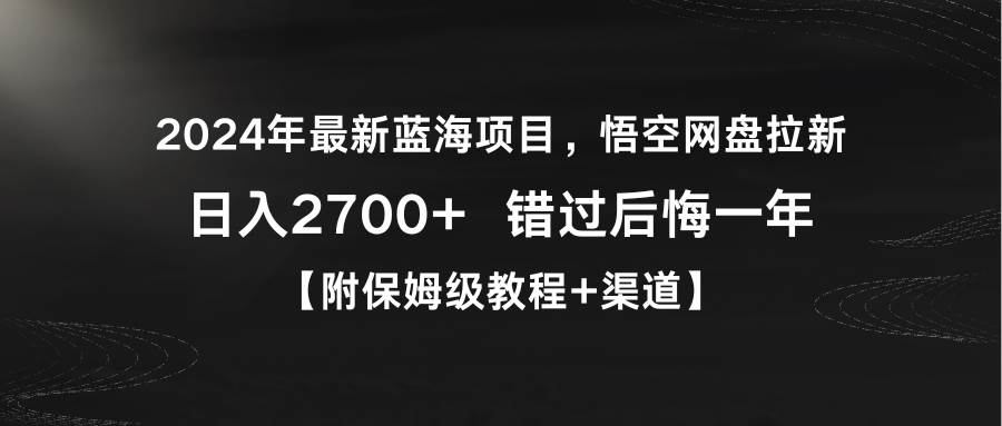 2024年最新蓝海项目，悟空网盘拉新，日入2700+错过后悔一年【附保姆级教…-扬明网创