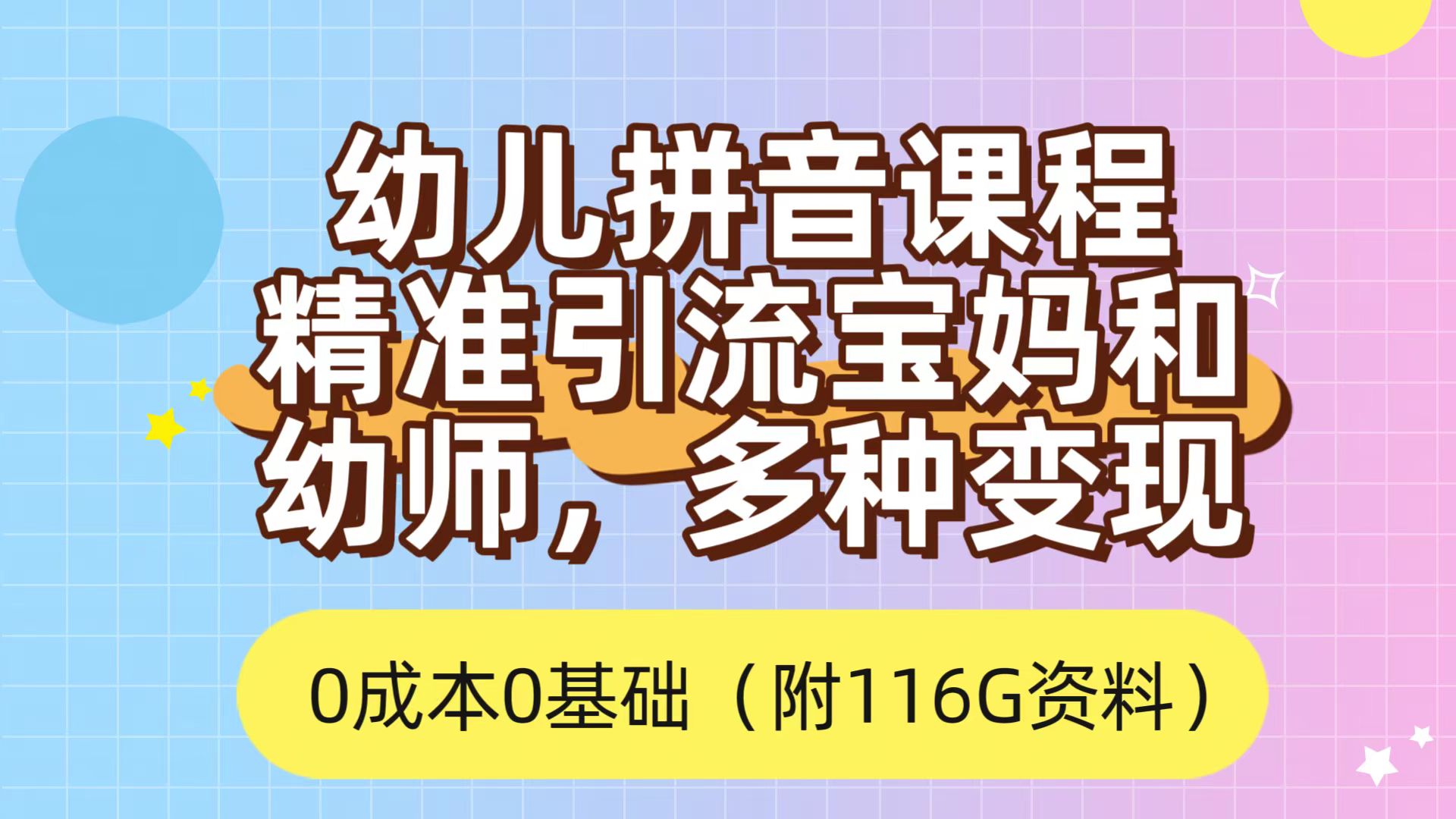 利用幼儿拼音课程，精准引流宝妈，0成本，多种变现方式（附166G资料）-扬明网创