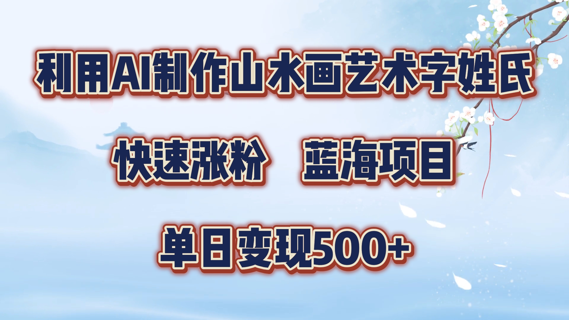 利用AI制作山水画艺术字姓氏快速涨粉，蓝海项目，单日变现500+-扬明网创