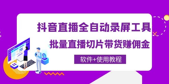 抖音直播全自动录屏工具，批量直播切片带货（软件+使用教程）-扬明网创