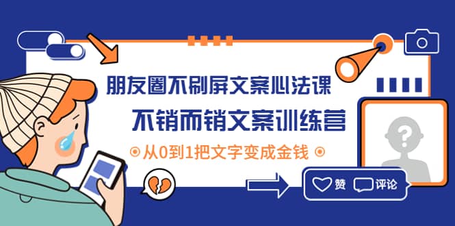 朋友圈不刷屏文案心法课：不销而销文案训练营，从0到1把文字变成金钱-扬明网创