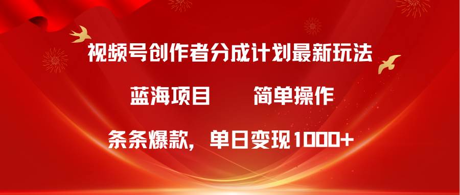 视频号创作者分成5.0，最新方法，条条爆款，简单无脑，单日变现1000+-扬明网创