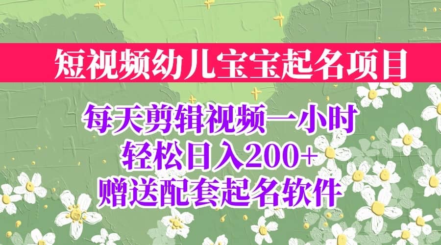 短视频幼儿宝宝起名项目，全程投屏实操，赠送配套软件-扬明网创