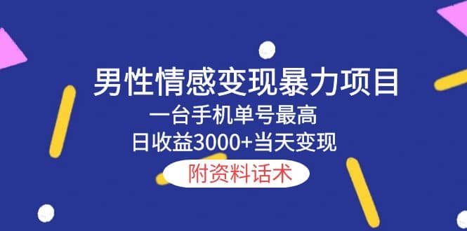 男性情感变现暴力项目，一台手机当天变现，附资料话术-扬明网创