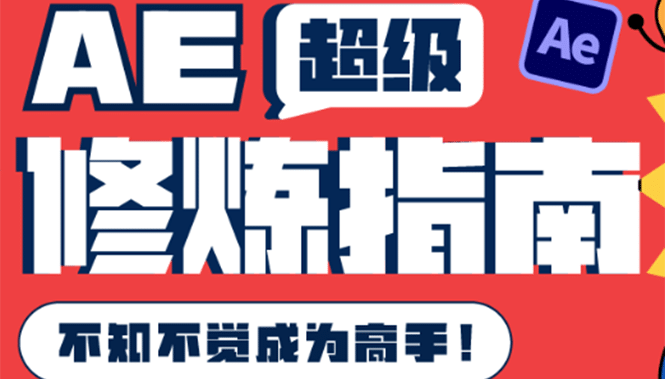 AE超级修炼指南：AE系统性知识体系构建+全顶级案例讲解，不知不觉成为高手-扬明网创