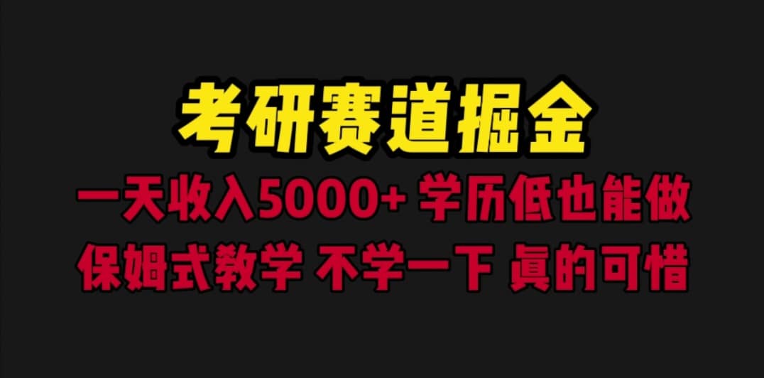 考研赛道掘金，一天5000+学历低也能做，保姆式教学，不学一下，真的可惜-扬明网创