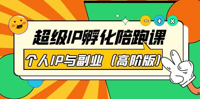 超级IP孵化陪跑课：个人IP与副业（高阶版）41节课-扬明网创