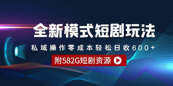 全新模式短剧玩法–私域操作零成本轻松日收600+（附582G短剧资源）-扬明网创