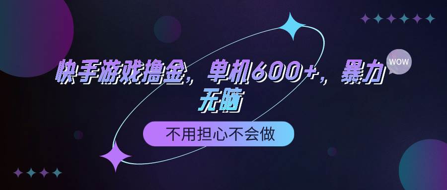 快手游戏100%转化撸金，单机600+，不用担心不会做-扬明网创