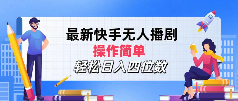 2024年搞钱项目，操作简单，轻松日入四位数，最新快手无人播剧-扬明网创