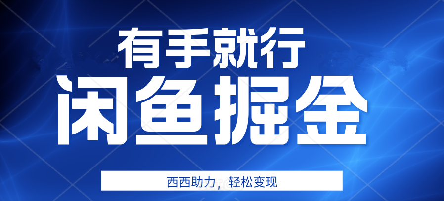 有手就行，咸鱼掘金4.0，轻松变现，小白也能日入500+-扬明网创