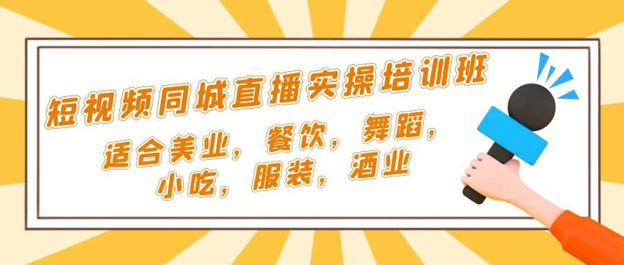 短视频同城·直播实操培训班：适合美业，餐饮，舞蹈，小吃，服装，酒业-扬明网创