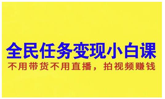 抖音全民任务变现小白课，不用带货不用直播，拍视频就能赚钱-扬明网创