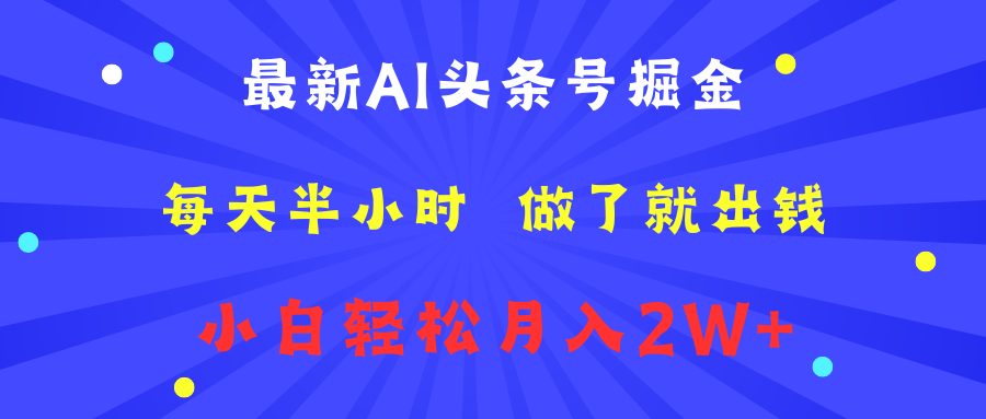 最新AI头条号掘金   每天半小时  做了就出钱   小白轻松月入2W+-扬明网创