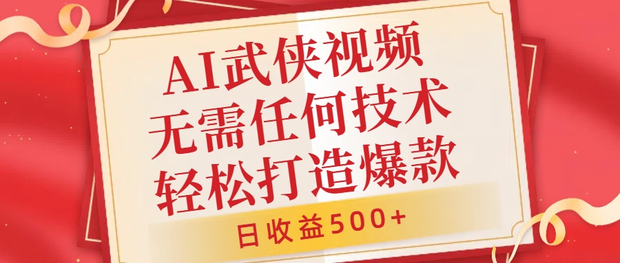 AI武侠视频，无脑打造爆款视频，小白无压力上手，日收益500+，无需任何技术-扬明网创