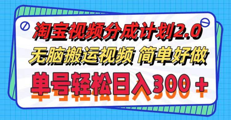 淘宝视频分成计划2.0，无脑搬运视频，单号轻松日入300＋，可批量操作。-扬明网创