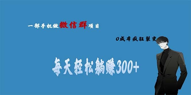 用微信群做副业，0成本疯狂裂变，当天见收益 一部手机实现每天轻松躺赚300+-扬明网创