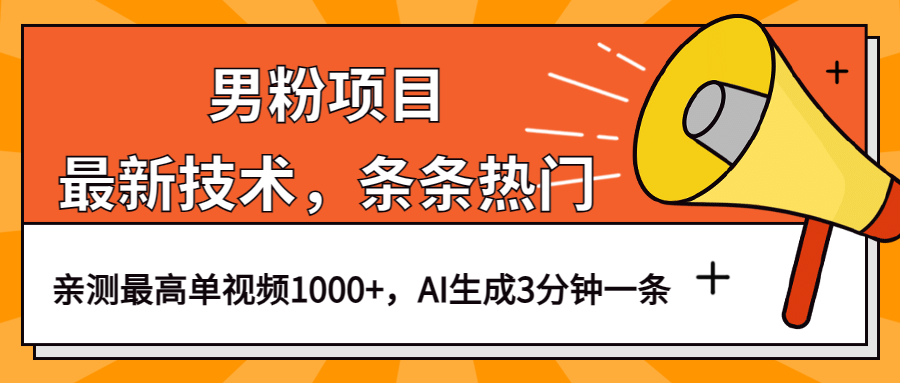 男粉项目，最新技术视频条条热门，一条作品1000+AI生成3分钟一条-扬明网创