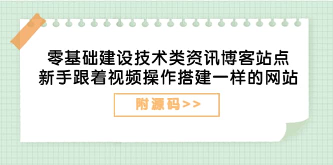 零基础建设技术类资讯博客站点：新手跟着视频操作搭建一样的网站（附源码）-扬明网创