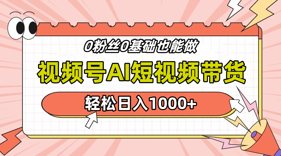 24年最新视频号Ai短视频带货，操作简单，实操日入1000+-扬明网创