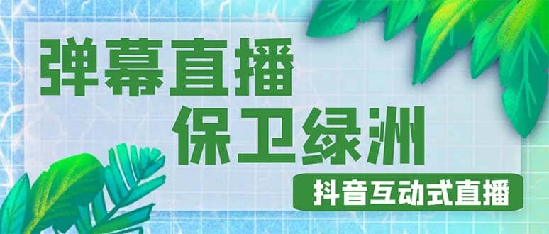 外面收费1980的抖音弹幕保卫绿洲项目，抖音报白，实时互动直播【详细教程】-扬明网创