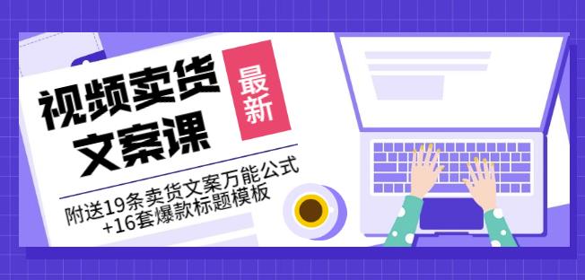 《视频卖货文案课》附送19条卖货文案万能公式+16套爆款标题模板-扬明网创