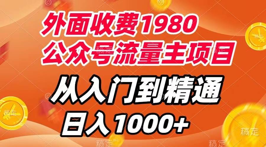 外面收费1980，公众号流量主项目，从入门到精通，每天半小时，收入1000+-扬明网创