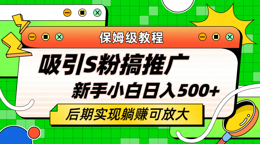 轻松引流老S批 不怕S粉一毛不拔 保姆级教程 小白照样日入500+-扬明网创