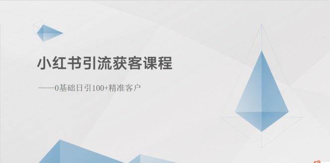 小红书引流获客课程：0基础日引100+精准客户-扬明网创