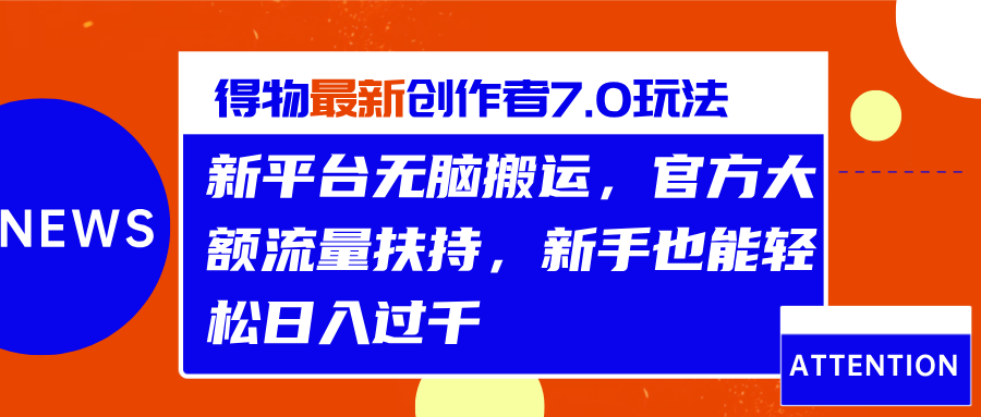 得物最新创作者7.0玩法，新平台无脑搬运，官方大额流量扶持，轻松日入过千-扬明网创