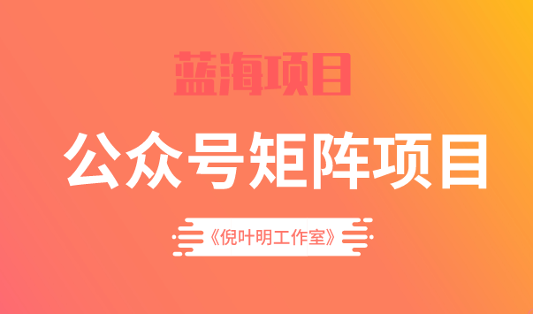 蓝海公众号矩阵项目训练营，0粉冷启动，公众号矩阵账号粉丝突破30w-扬明网创