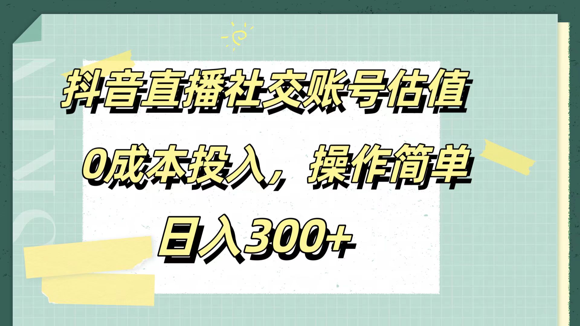 抖音直播社交账号估值，0成本投入，操作简单，日入300+-扬明网创