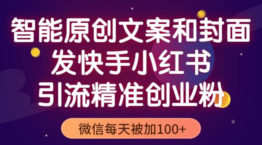 智能原创封面和创业文案，快手小红书引流精准创业粉，微信每天被加100+-扬明网创