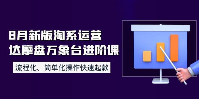 8月新版淘系运营达摩盘万象台进阶课：流程化、简单化操作快速起款-扬明网创