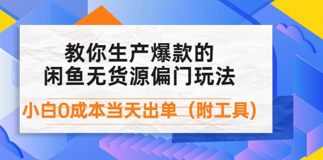 外面卖1999生产闲鱼爆款的无货源偏门玩法，小白0成本当天出单（附工具）-扬明网创