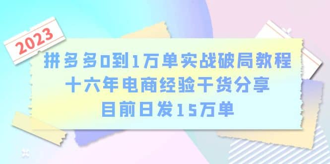 拼多多0到1万单实战破局教程，十六年电商经验干货分享，目前日发15万单-扬明网创