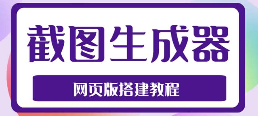 2023最新在线截图生成器源码+搭建视频教程，支持电脑和手机端在线制作生成-扬明网创