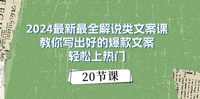 2024最新最全解说类文案课：教你写出好的爆款文案，轻松上热门（20节）-扬明网创