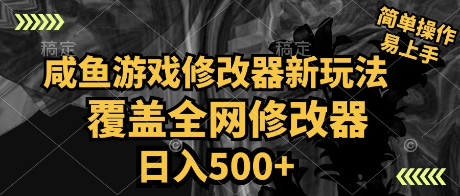 咸鱼游戏修改器新玩法，覆盖全网修改器，日入500+ 简单操作-扬明网创