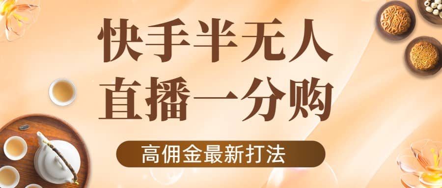 外面收费1980的快手半无人一分购项目，不露脸的最新电商打法-扬明网创