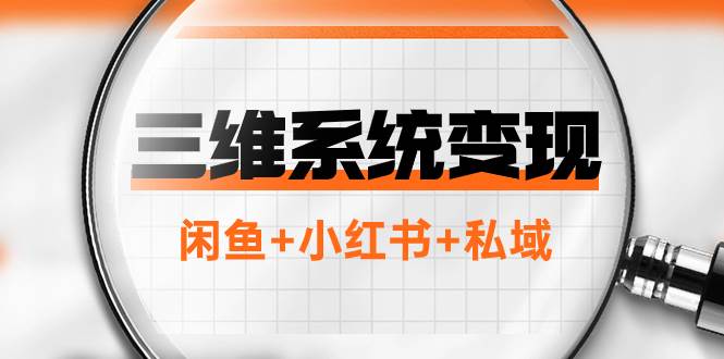 三维系统变现项目：普通人首选-年入百万的翻身项目，闲鱼+小红书+私域-扬明网创