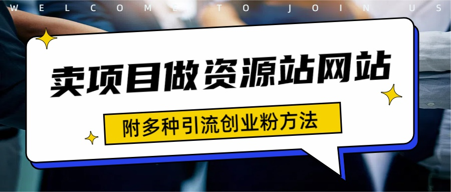 如何通过卖项目收学员-资源站合集网站 全网项目库变现-附多种引流创业粉方法-扬明网创