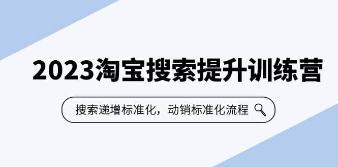 2023淘宝搜索-提升训练营，搜索-递增标准化，动销标准化流程（7节课）-扬明网创