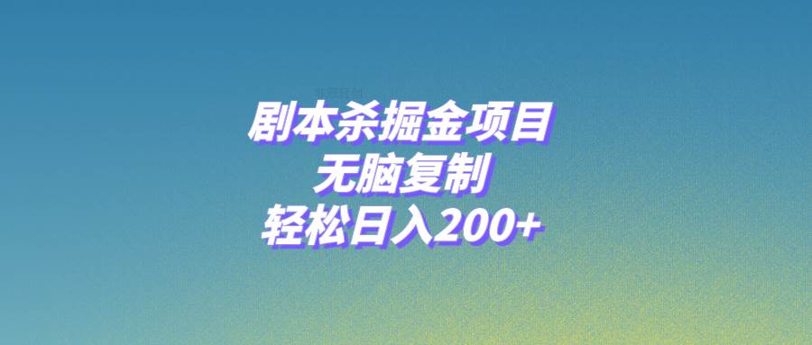 剧本杀掘金项目，无脑复制，轻松日入200+-扬明网创