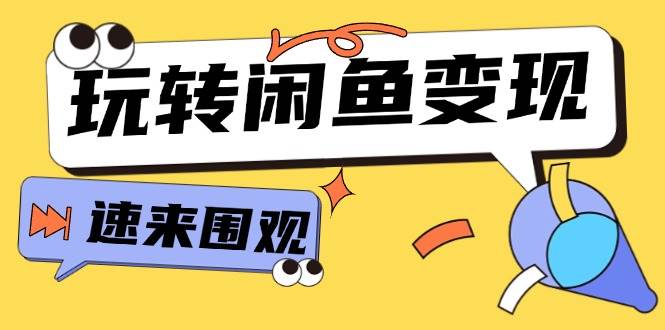 从0到1系统玩转闲鱼变现，教你核心选品思维，提升产品曝光及转化率-15节-扬明网创